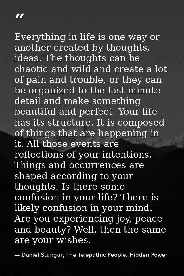 Everything in life is one way or another created by thoughts, ideas. The thoughts can be chaotic and wild and create a l — Daniel Stangar, The Telepathic People: Hidden Power