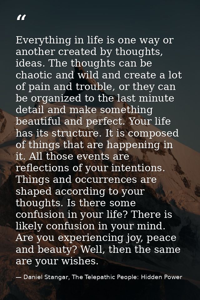 Everything in life is one way or another created by thoughts, ideas. The thoughts can be chaotic and wild and create a l — Daniel Stangar, The Telepathic People: Hidden Power