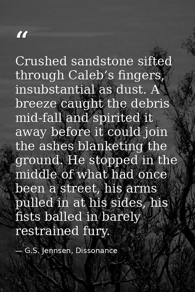 Crushed sandstone sifted through Caleb’s fingers, insubstantial as dust. A breeze caught the debris mid-fall and spirite — G.S. Jennsen, Dissonance