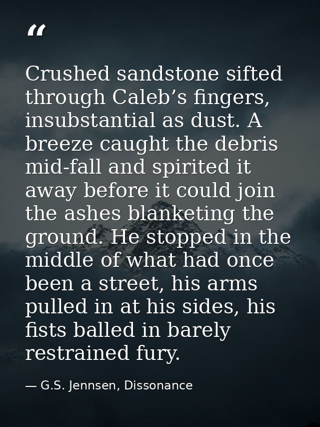 Crushed sandstone sifted through Caleb’s fingers, insubstantial as dust. A breeze caught the debris mid-fall and spirite — G.S. Jennsen, Dissonance