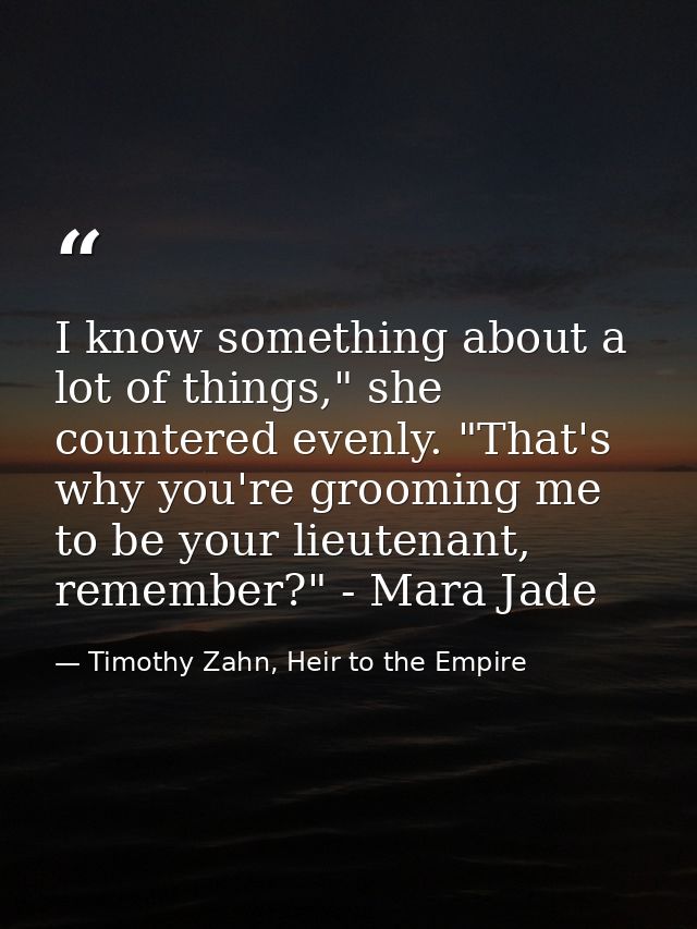 I know something about a lot of things," she countered evenly. "That's why you're grooming me to be your lieutenant, rem — Timothy Zahn, Heir to the Empire