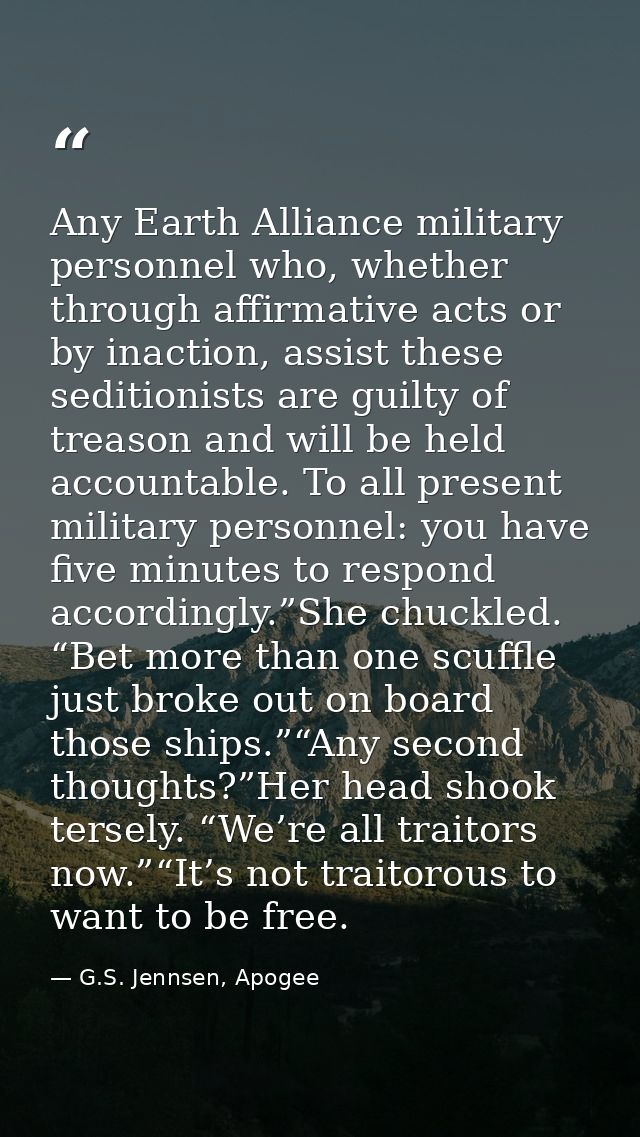 Any Earth Alliance military personnel who, whether through affirmative acts or by inaction, assist these seditionists ar — G.S. Jennsen, Apogee