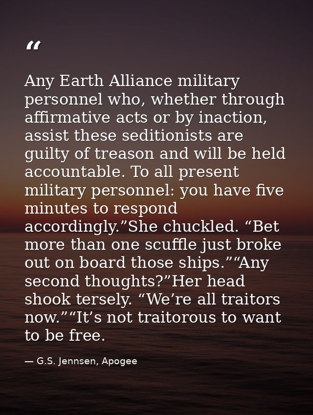 Any Earth Alliance military personnel who, whether through affirmative acts or by inaction, assist these seditionists ar — G.S. Jennsen, Apogee