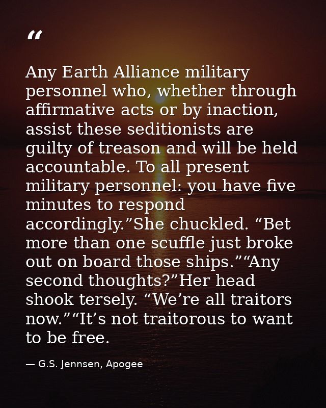 Any Earth Alliance military personnel who, whether through affirmative acts or by inaction, assist these seditionists ar — G.S. Jennsen, Apogee