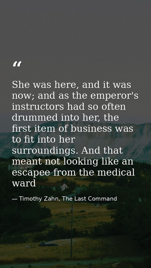 She was here, and it was now; and as the emperor's instructors had so often drummed into her, the first item of business — Timothy Zahn, The Last Command