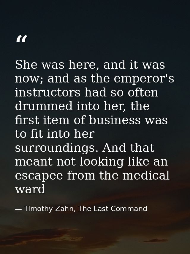 She was here, and it was now; and as the emperor's instructors had so often drummed into her, the first item of business — Timothy Zahn, The Last Command