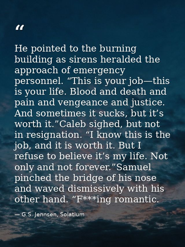 He pointed to the burning building as sirens heralded the approach of emergency personnel. “This is your job—this is you — G.S. Jennsen, Solatium