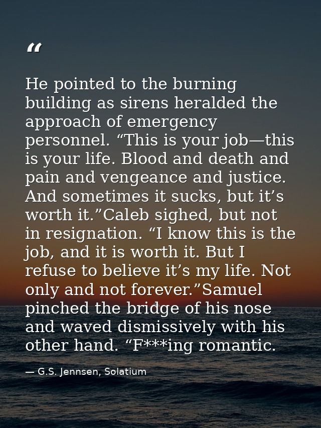 He pointed to the burning building as sirens heralded the approach of emergency personnel. “This is your job—this is you — G.S. Jennsen, Solatium