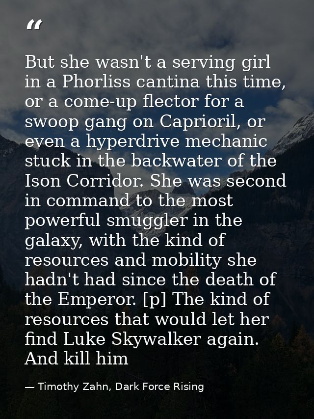 But she wasn't a serving girl in a Phorliss cantina this time, or a come-up flector for a swoop gang on Caprioril, or ev — Timothy Zahn, Dark Force Rising