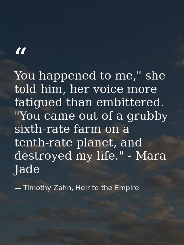 You happened to me," she told him, her voice more fatigued than embittered. "You came out of a grubby sixth-rate farm on — Timothy Zahn, Heir to the Empire