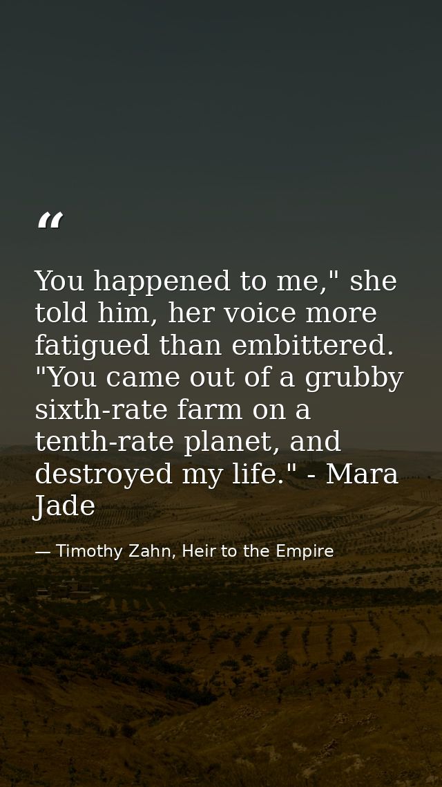 You happened to me," she told him, her voice more fatigued than embittered. "You came out of a grubby sixth-rate farm on — Timothy Zahn, Heir to the Empire