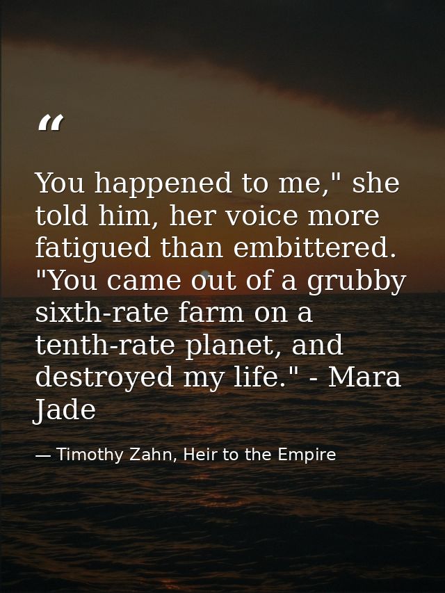 You happened to me," she told him, her voice more fatigued than embittered. "You came out of a grubby sixth-rate farm on — Timothy Zahn, Heir to the Empire