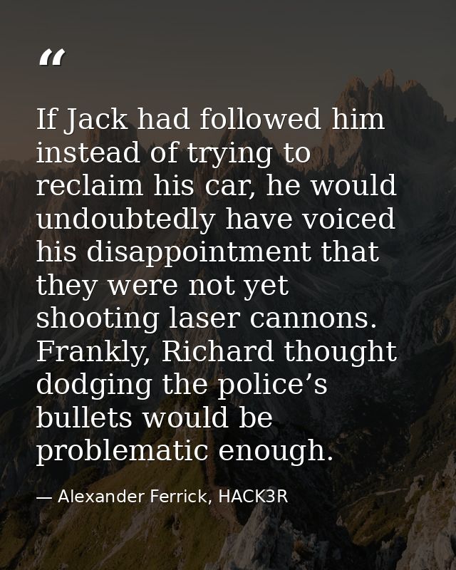 If Jack had followed him instead of trying to reclaim his car, he would undoubtedly have voiced his disappointment that  — Alexander Ferrick, HACK3R
