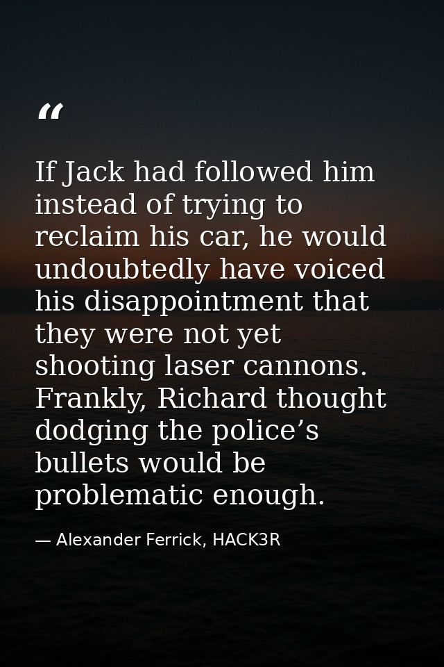 If Jack had followed him instead of trying to reclaim his car, he would undoubtedly have voiced his disappointment that  — Alexander Ferrick, HACK3R