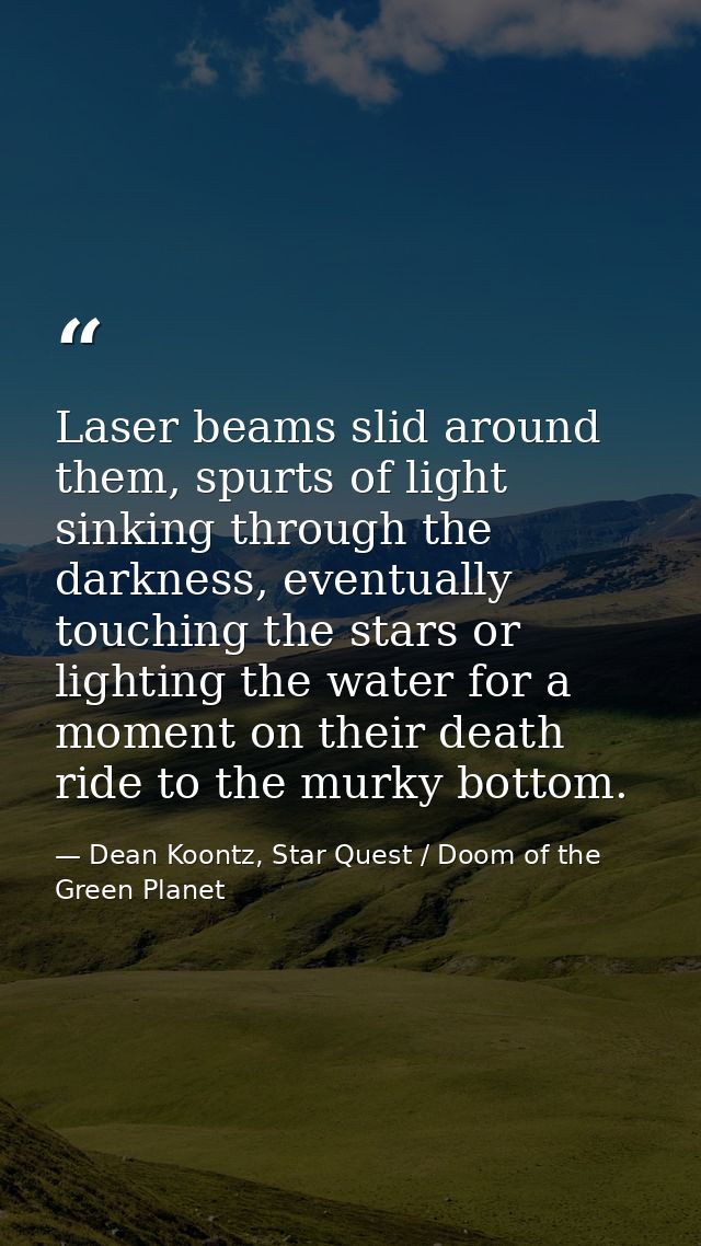 Laser beams slid around them, spurts of light sinking through the darkness, eventually touching the stars or lighting th — Dean Koontz, Star Quest / Doom of the Green Planet