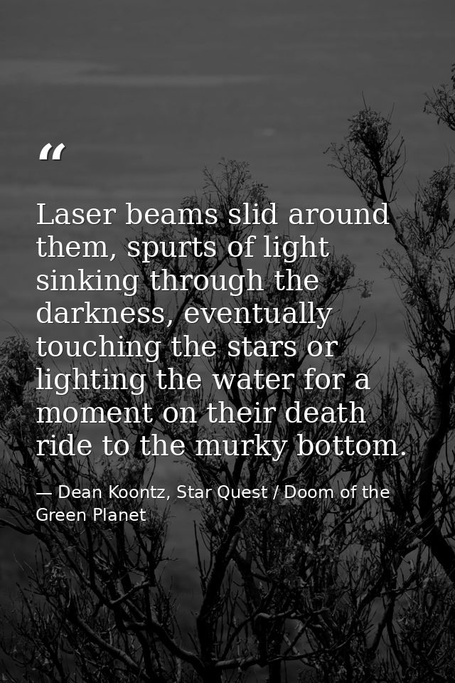 Laser beams slid around them, spurts of light sinking through the darkness, eventually touching the stars or lighting th — Dean Koontz, Star Quest / Doom of the Green Planet