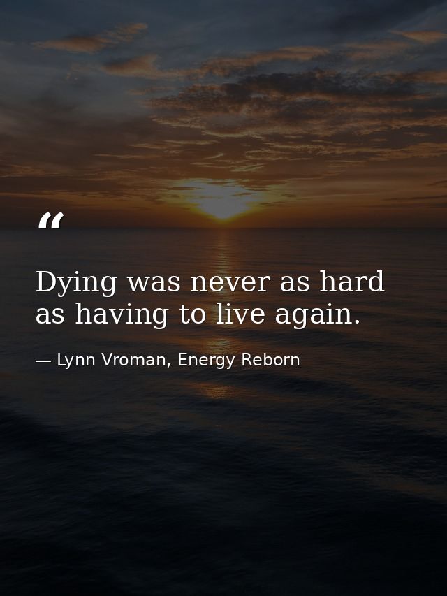 Dying was never as hard as having to live again. — Lynn Vroman, Energy Reborn