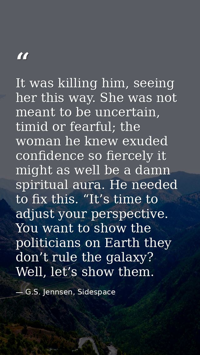 It was killing him, seeing her this way. She was not meant to be uncertain, timid or fearful; the woman he knew exuded c — G.S. Jennsen, Sidespace