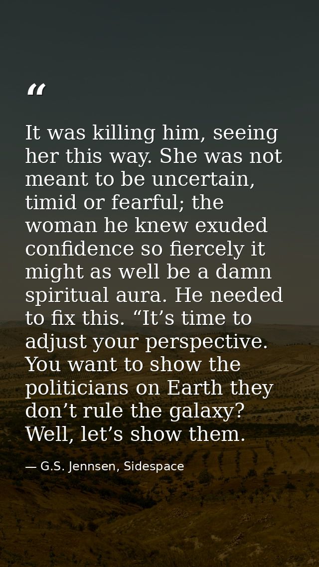 It was killing him, seeing her this way. She was not meant to be uncertain, timid or fearful; the woman he knew exuded c — G.S. Jennsen, Sidespace