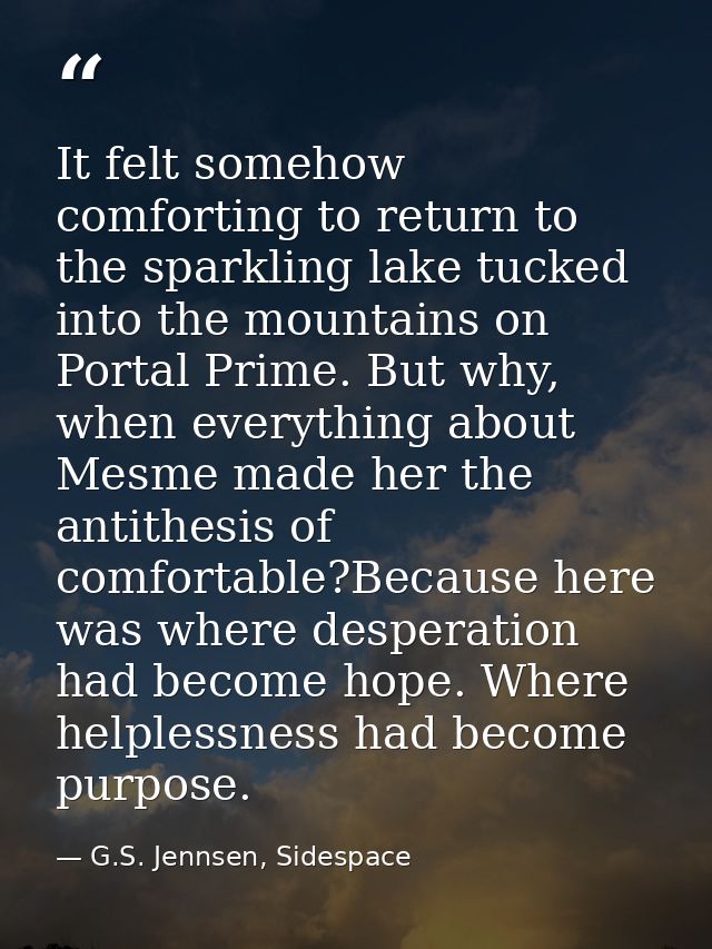 It felt somehow comforting to return to the sparkling lake tucked into the mountains on Portal Prime. But why, when ever — G.S. Jennsen, Sidespace