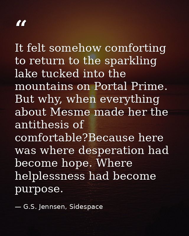 It felt somehow comforting to return to the sparkling lake tucked into the mountains on Portal Prime. But why, when ever — G.S. Jennsen, Sidespace