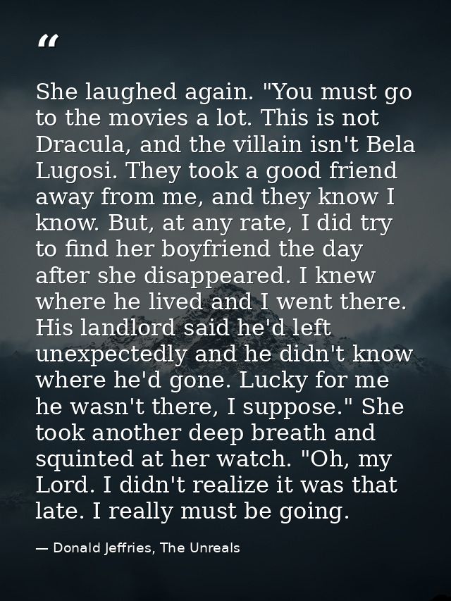 She laughed again. "You must go to the movies a lot. This is not Dracula, and the villain isn't Bela Lugosi. They took a — Donald Jeffries, The Unreals