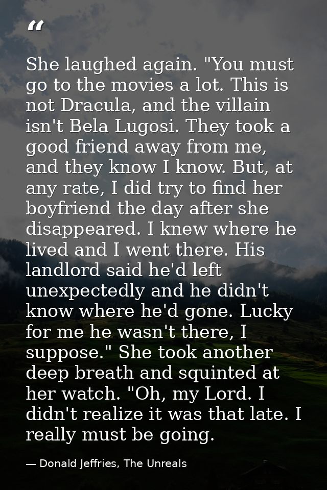 She laughed again. "You must go to the movies a lot. This is not Dracula, and the villain isn't Bela Lugosi. They took a — Donald Jeffries, The Unreals