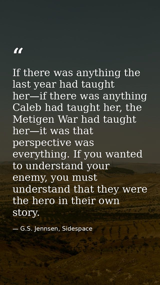 If there was anything the last year had taught her—if there was anything Caleb had taught her, the Metigen War had taugh — G.S. Jennsen, Sidespace