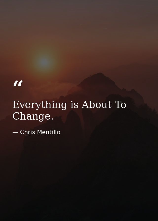 Everything is About To Change. — Chris Mentillo