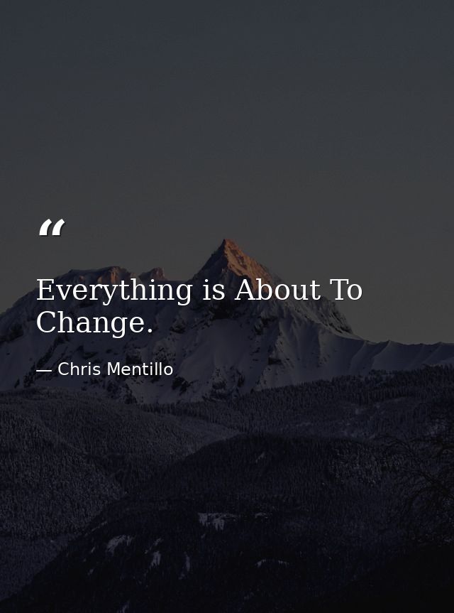 Everything is About To Change. — Chris Mentillo