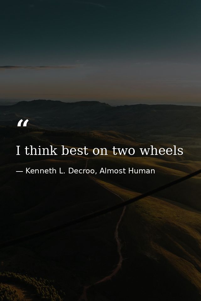 I think best on two wheels — Kenneth L. Decroo, Almost Human