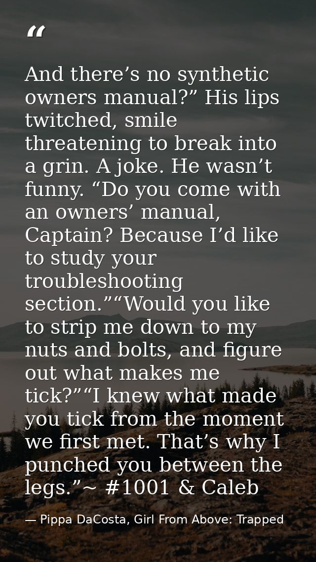 And there’s no synthetic owners manual?” His lips twitched, smile threatening to break into a grin. A joke. He wasn’t fu — Pippa DaCosta, Girl From Above: Trapped
