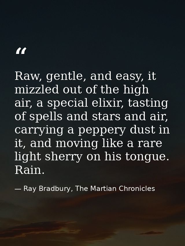 Raw, gentle, and easy, it mizzled out of the high air, a special elixir, tasting of spells and stars and air, carrying a — Ray Bradbury, The Martian Chronicles