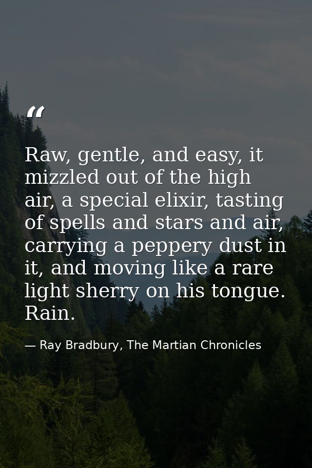 Raw, gentle, and easy, it mizzled out of the high air, a special elixir, tasting of spells and stars and air, carrying a — Ray Bradbury, The Martian Chronicles