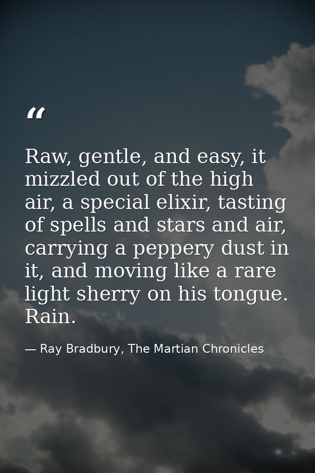 Raw, gentle, and easy, it mizzled out of the high air, a special elixir, tasting of spells and stars and air, carrying a — Ray Bradbury, The Martian Chronicles