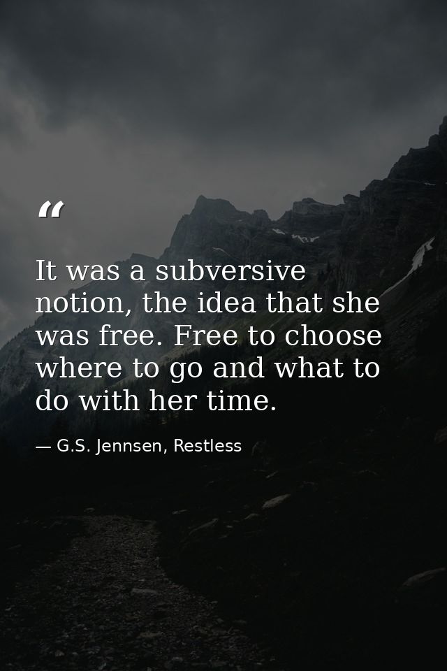 It was a subversive notion, the idea that she was free. Free to choose where to go and what to do with her time. — G.S. Jennsen, Restless