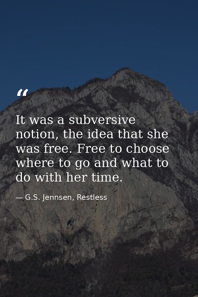 It was a subversive notion, the idea that she was free. Free to choose where to go and what to do with her time. — G.S. Jennsen, Restless