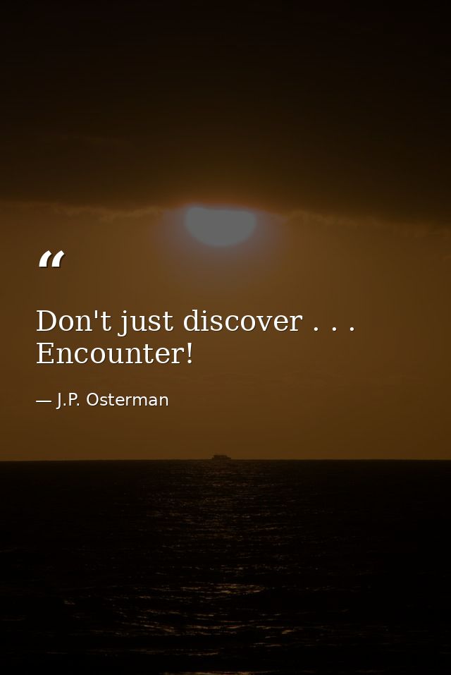 Don't just discover . . . Encounter! — J.P. Osterman