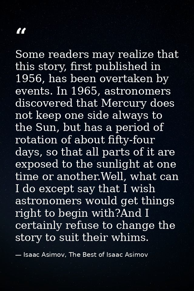 Some readers may realize that this story, first published in 1956, has been overtaken by events. In 1965, astronomers di — Isaac Asimov, The Best of Isaac Asimov