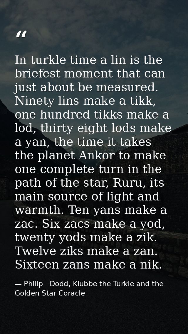 In turkle time a lin is the briefest moment that can just about be measured. Ninety lins make a tikk, one hundred tikks  — Philip   Dodd, Klubbe the Turkle and the Golden Star Coracle