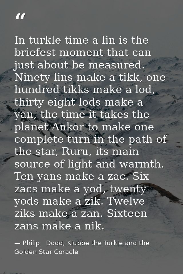 In turkle time a lin is the briefest moment that can just about be measured. Ninety lins make a tikk, one hundred tikks  — Philip   Dodd, Klubbe the Turkle and the Golden Star Coracle