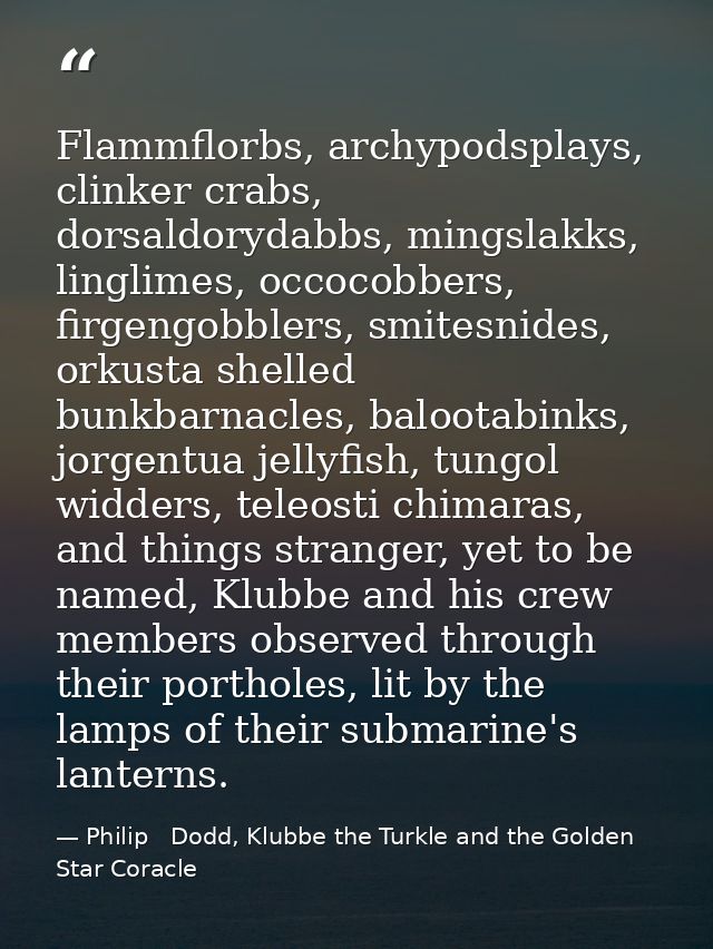 Flammflorbs, archypodsplays, clinker crabs, dorsaldorydabbs, mingslakks, linglimes, occocobbers, firgengobblers, smitesn — Philip   Dodd, Klubbe the Turkle and the Golden Star Coracle