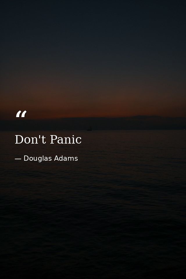Don't Panic — Douglas Adams