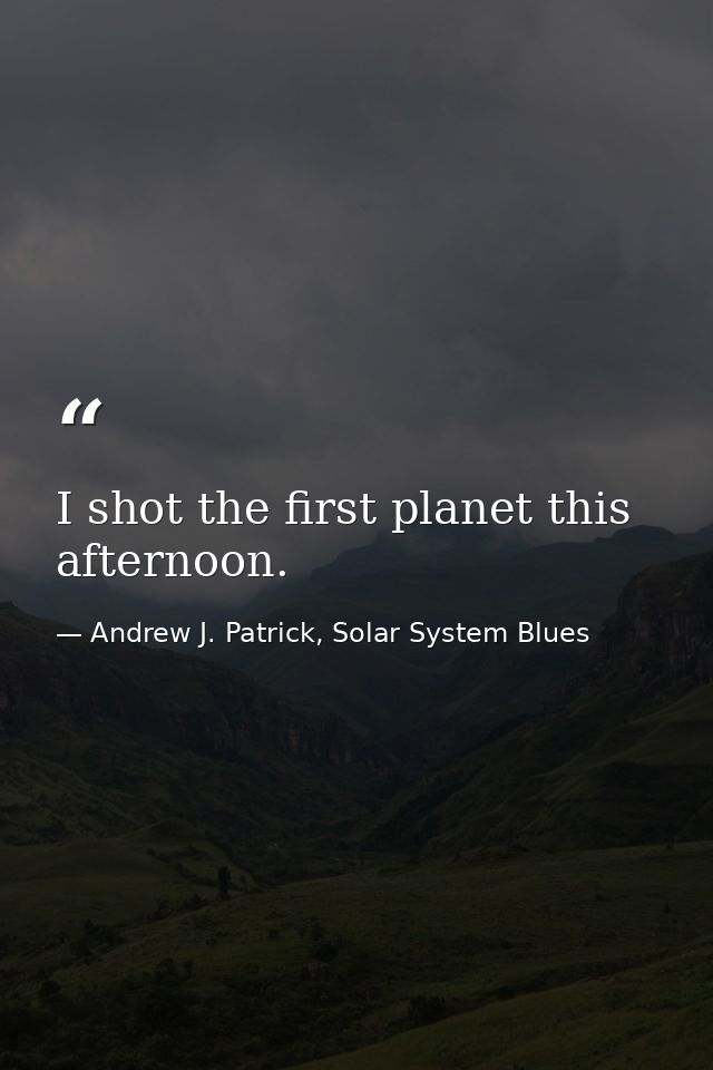 I shot the first planet this afternoon. — Andrew J. Patrick, Solar System Blues