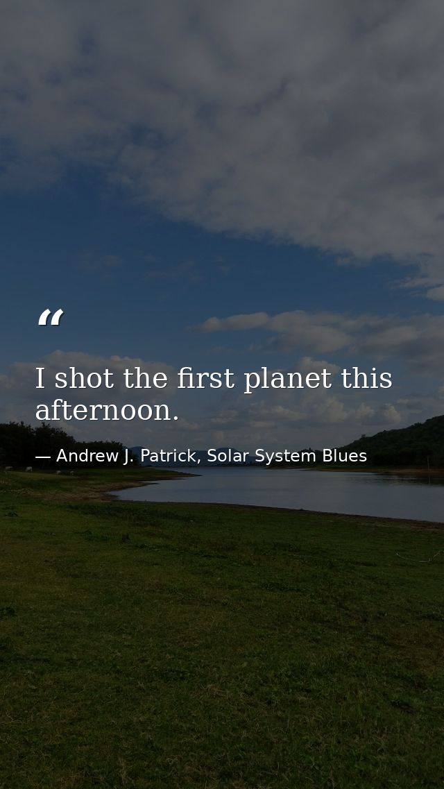 I shot the first planet this afternoon. — Andrew J. Patrick, Solar System Blues