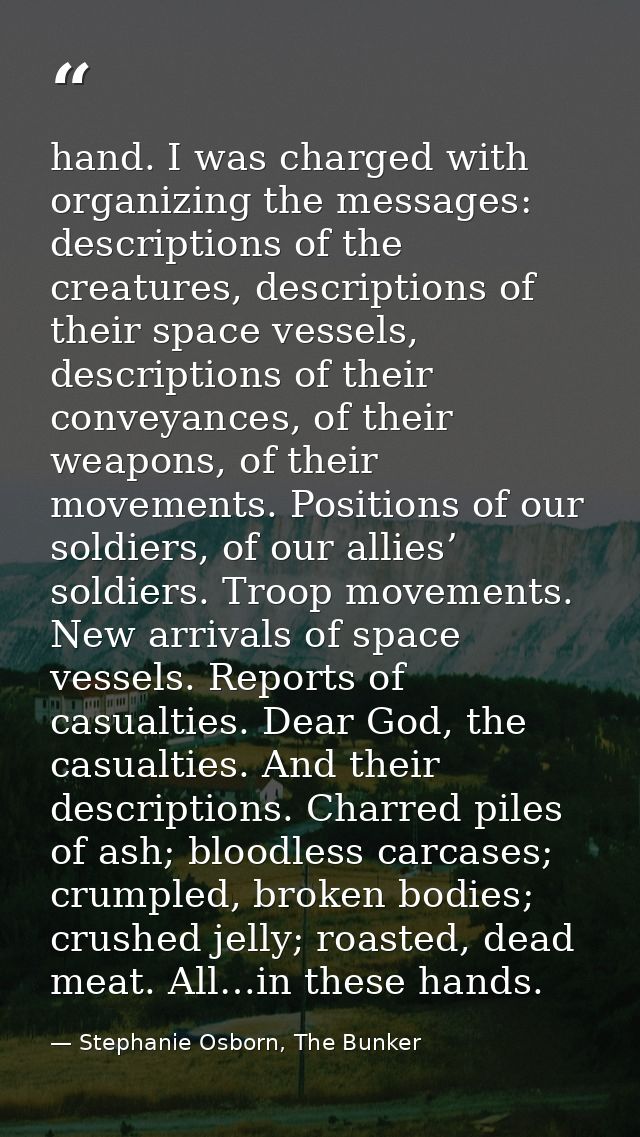 hand. I was charged with organizing the messages: descriptions of the creatures, descriptions of their space vessels, de — Stephanie Osborn, The Bunker