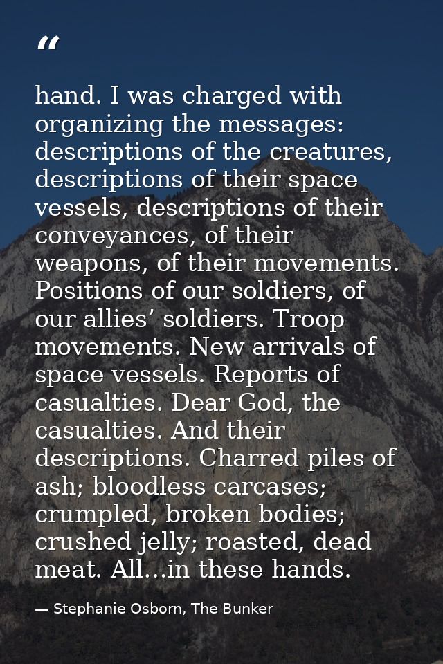 hand. I was charged with organizing the messages: descriptions of the creatures, descriptions of their space vessels, de — Stephanie Osborn, The Bunker