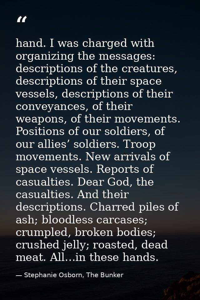 hand. I was charged with organizing the messages: descriptions of the creatures, descriptions of their space vessels, de — Stephanie Osborn, The Bunker