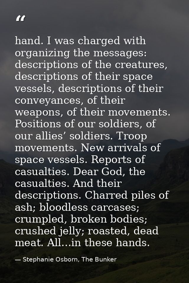 hand. I was charged with organizing the messages: descriptions of the creatures, descriptions of their space vessels, de — Stephanie Osborn, The Bunker
