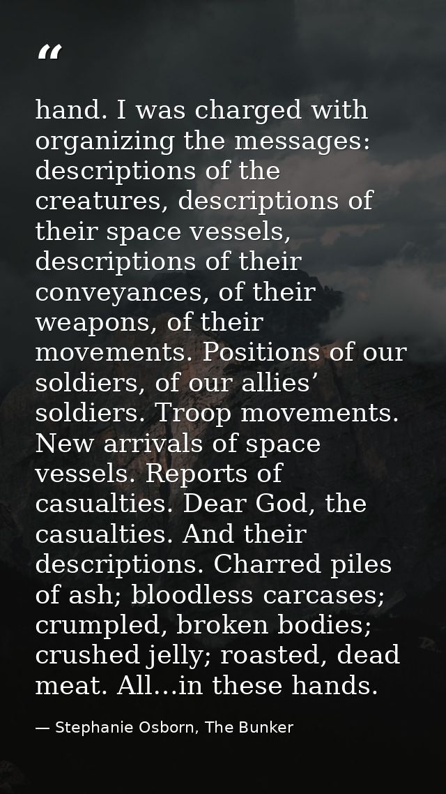 hand. I was charged with organizing the messages: descriptions of the creatures, descriptions of their space vessels, de — Stephanie Osborn, The Bunker